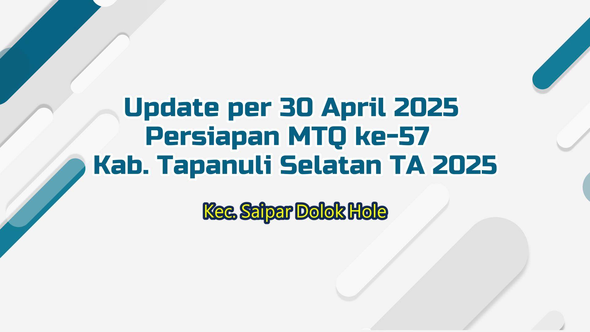 Update per 30 April 2025 : Persiapan MTQ ke-57 Tk. Kabupaten Tapanuli Selatan di Kec. SD. Hole